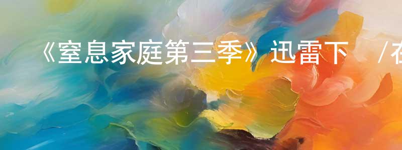 陳奇云的動漫綜藝大全,《窒息家庭第三季》迅雷下載/在線觀看-靈異驚悚-美劇天堂